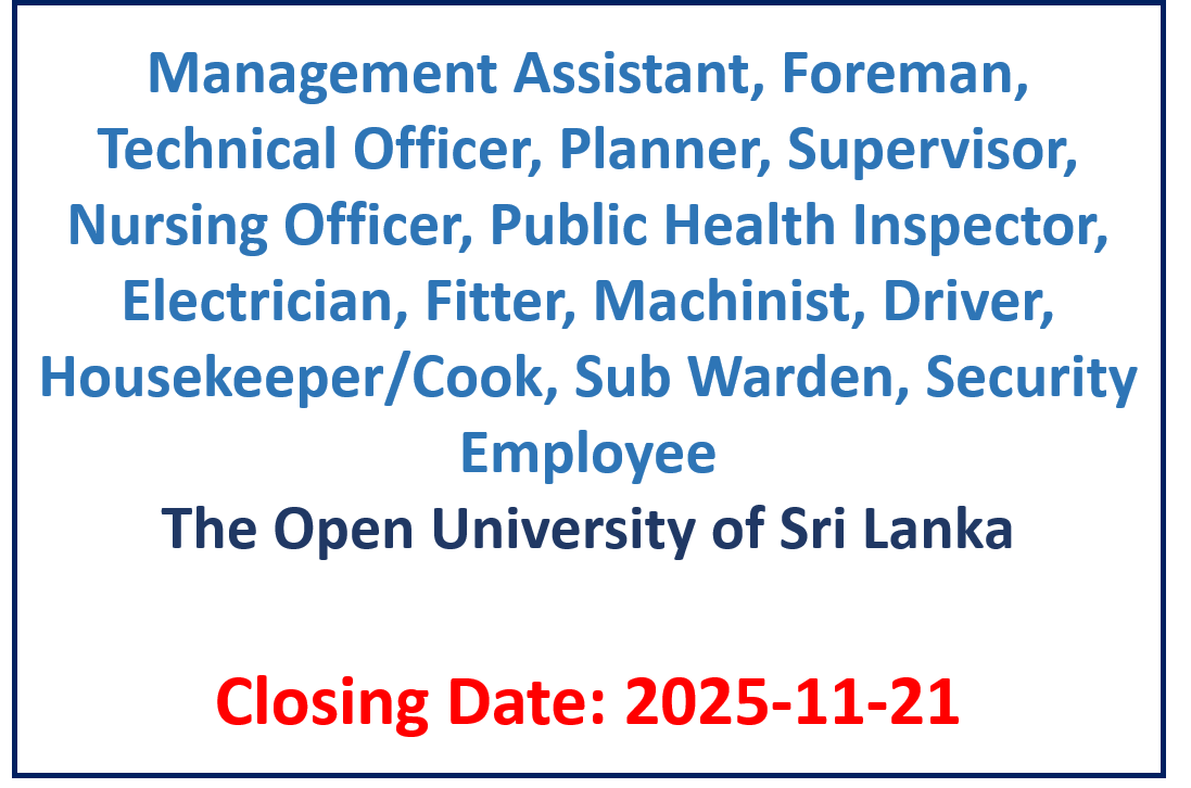 Management Assistant, Foreman, Technical Officer, Planner, Supervisor, Nursing Officer, Public Health Inspector, Electrician, Fitter, Machinist, Driver, Housekeeper/Cook, Sub Warden, Security Employee – The Open University of Sri Lanka