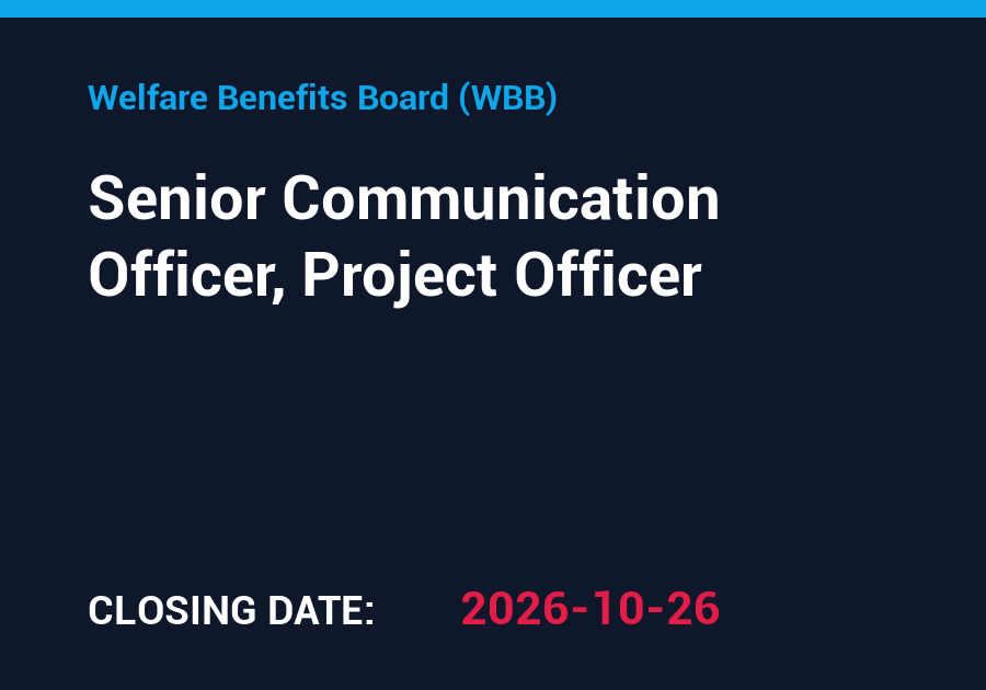 Senior Communication Officer, Project Officer – Welfare Benefits Board (WBB)